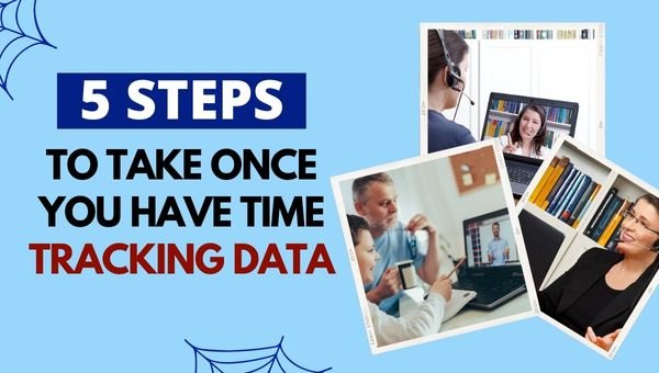 5 Steps To Take Once You Have Time Tracking Data