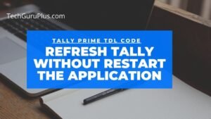 Tally Prime TDL Code- Refresh Tally without restart the Application
