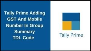 Tally Prime Adding GST & Mobile Number In Group Summary Report