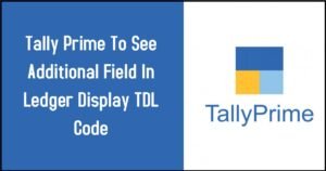 Tally Prime Add Additional Field in Ledger TDL Code