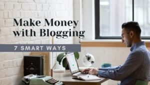 7 Smart Ways to Make Money with Blogging