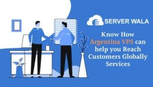 Know How Serverwala's Argentina VPS can help you Reach Customers Globally