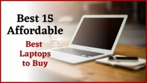 15 Affordable and High-Rated Laptops that are Worth Buying- Think Before You Buy