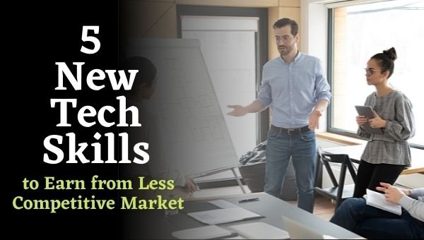 5 New Tech Skills to Earn from Less Competitive Market