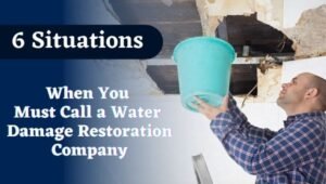 6 Situations When You Must Call a Water Damage Restoration Company