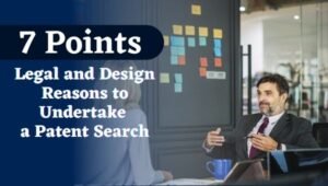 7 Points - Legal and Design Reasons to Undertake a Patent Search