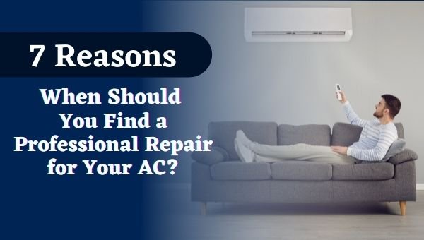 7 Reasons- When Should You Find a Professional Repair for Your AC
