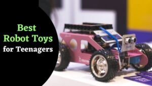 Best Robot Toys for Teenagers