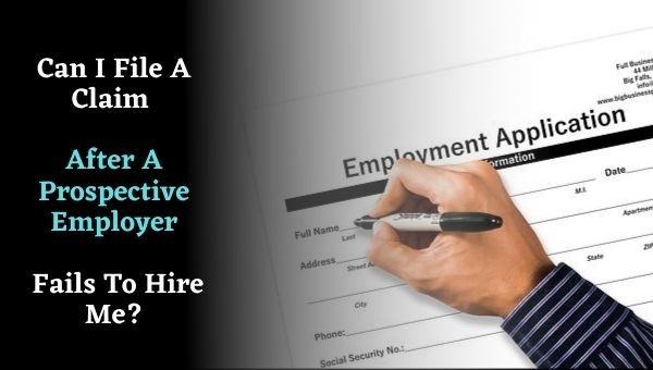 Can I File A Claim After A Prospective Employer Fails To Hire Me