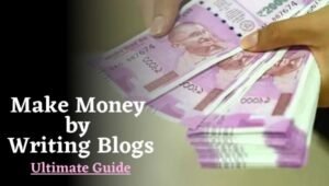 How to Make Money by Writing Blogs | Ultimate Guide for the New Bloggers