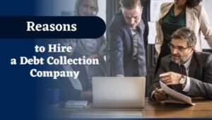 Reasons to Hire a Debt Collection Company