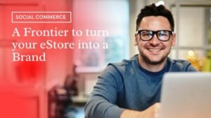 Social Commerce: A Frontier to turn your eStore into a Brand