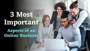 The 3 Most Important Aspects of an Online Business