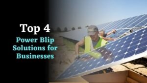 Top 4 Power Blip Solutions for Businesses that You Might be Missing