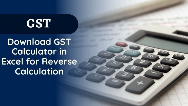 Make Reverse GST Calculator in Excel,Download GST Calculator in Excel for Reverse-Calculation