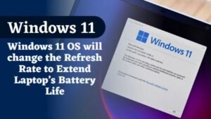 Windows 11 OS will change the Refresh Rate to Extend Laptop’s Battery Life- Revealed!