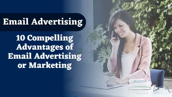 10 Compelling Advantages of Email Advertising or marketing