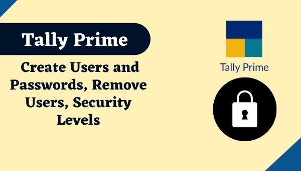Tally Prime - Create Users and Passwords, Remove Users, Security Levels