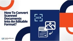 How To Convert Scanned Documents Into an Editable Format?