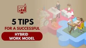 5 Tips for a Successful Hybrid Work Model