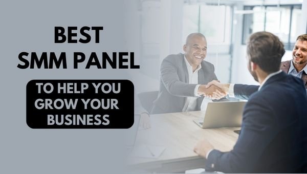 The Best SMM Panel to Help You Grow Your Business