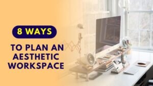 8 Ways- How To Plan An Aesthetic Workspace