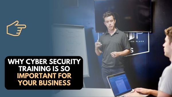 Why Cybersecurity Training is So Important for Your Business