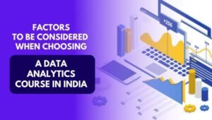 Factors to be considered when choosing a Data Analytics Course in India