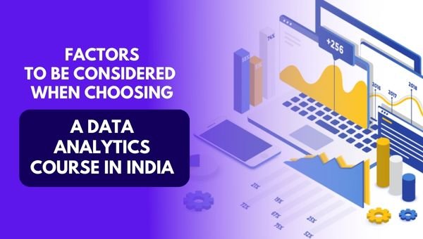 Factors to be considered when choosing a Data Analytics Course in India