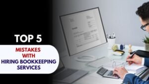 Top 5 Mistakes with Hiring Bookkeeping Services and How to Avoid Them
