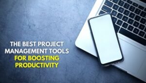 The Best Project Management Tools For Boosting Productivity