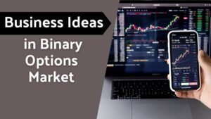 Top 5 Business Ideas in the Binary Options Market: A Guide for Entrepreneurs