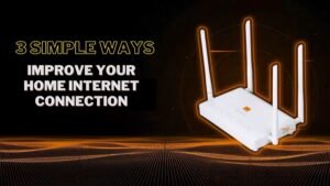 3 Simple Ways To Improve Your Home Internet Connection