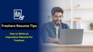 How to Write an Impressive Resume for Freshers
