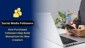 How Purchased Followers Help Build Momentum for New Creators