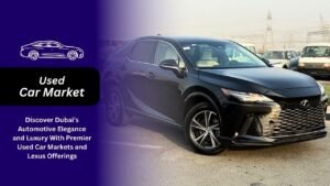 Discover Dubai’s Automotive Elegance and Luxury With Premier Used Car Markets and Lexus Offerings