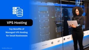 Top Benefits of Managed VPS Hosting for Small Businesses