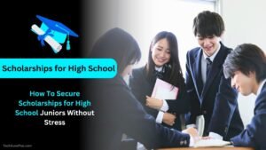 How To Secure Scholarships for High School Juniors Without Stress